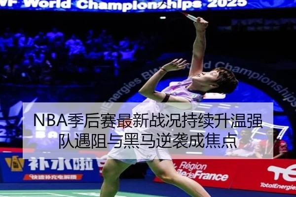 NBA季后赛最新战况持续升温强队遇阻与黑马逆袭成焦点